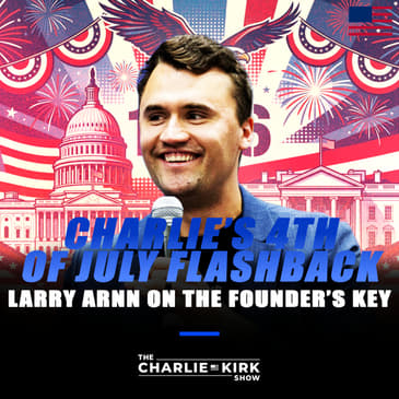 Charlie’s 4th of July Flashback + Larry Arnn on the Founder’s Key