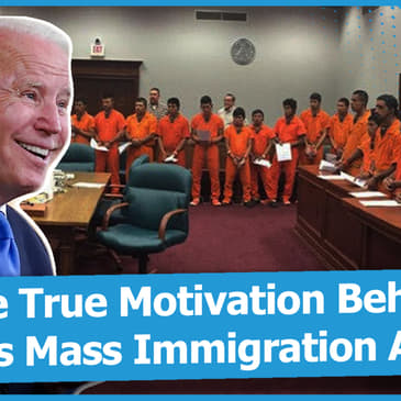 The True Motivation Behind Biden’s Mass Immigration Agenda