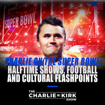 Charlie on The Super Bowl: Halftime Shows, Football, and Cultural Flashpoints