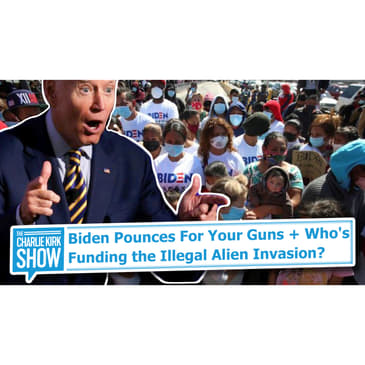 Biden Pounces For Your Guns + Who's Funding the Illegal Alien Invasion?