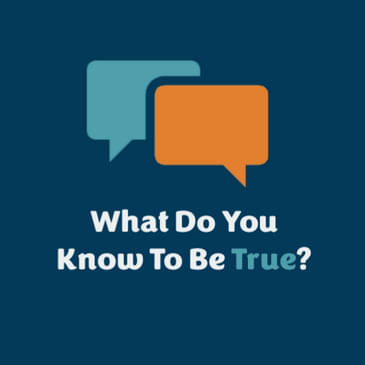 What Do You Know To Be True?