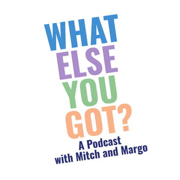 What Else You Got? Podcast