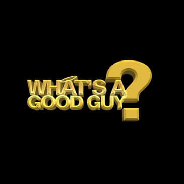 What's A Good Guy?