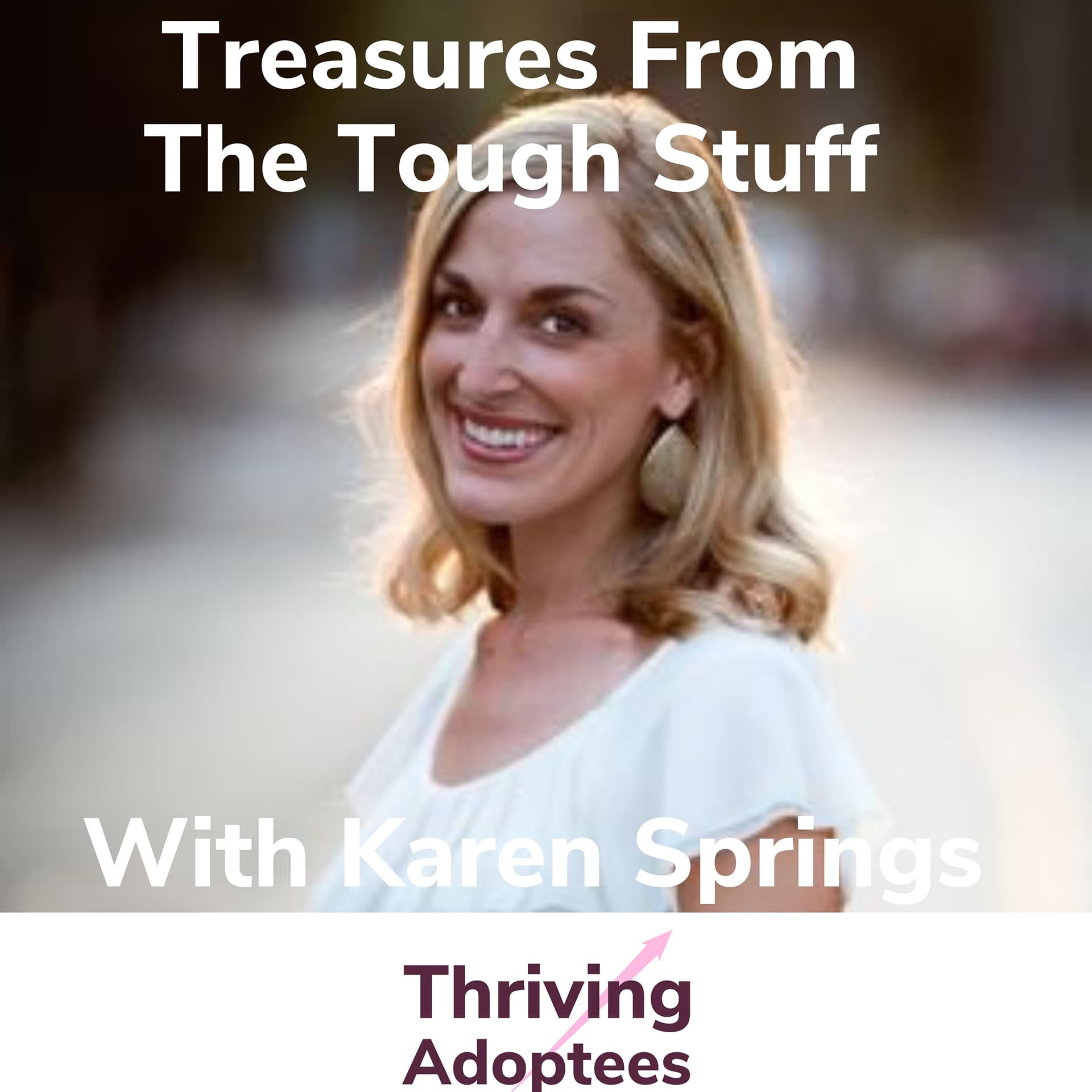 Treasures From The Tough Stuff With Karen Springs | Thriving Adoptees