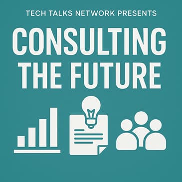Consulting the Future | The Tech Talks Network | Enterprise Tech Podcasts