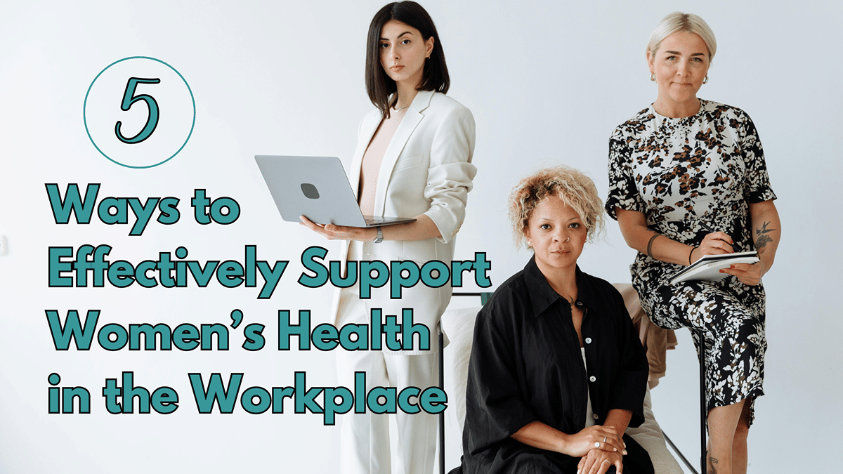 5 Ways to Effectively Support Women’s Health in the Workplace ...