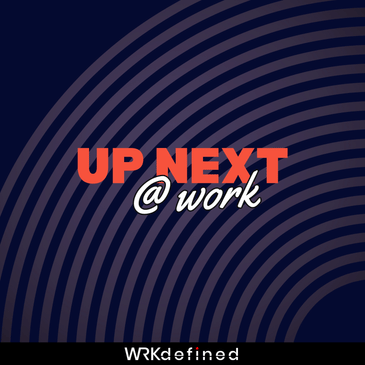Next Work Up Next @ Work | WRKdefined Podcast Network: Conversations Pushing The ...