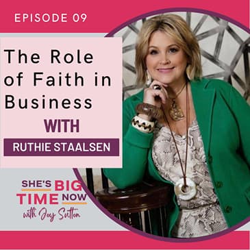 A Time With Ruthie E9: The Role of Faith in Business with Ruthie Staalsen | She's Big Time Now